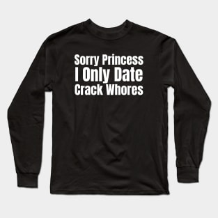 Sorry Princess I Only Date Crack Long Sleeve T-Shirt
